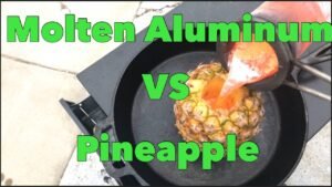 Molten aluminum vs fresh pineapple