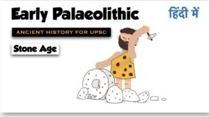 Early Palaeolithic Age | The Stone Age | Ancient History for UPSC
