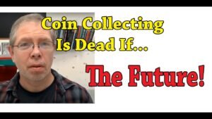 Coin Collecting Is Dead If… The Future Of Coin Collecting IMO